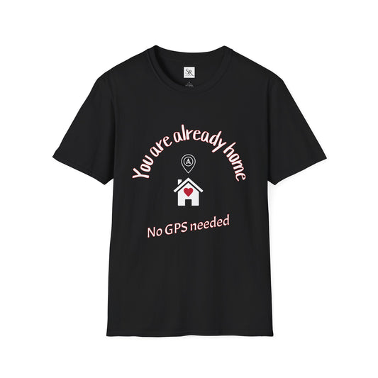 You Are Already Home T-Shirt — "No GPS Needed" Cozy House Lover Tee