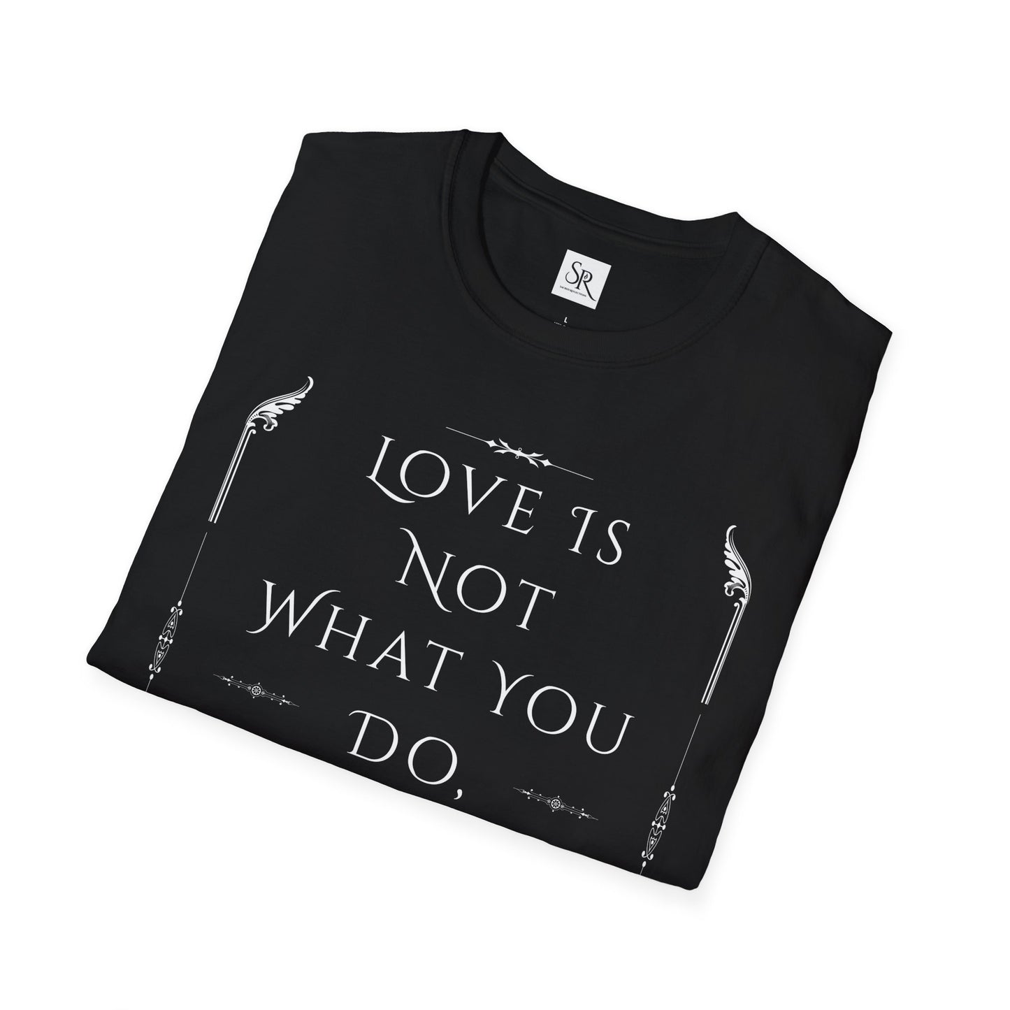 Love is Not What You Do, It's Who You Are. Unisex Softstyle T-Shirt