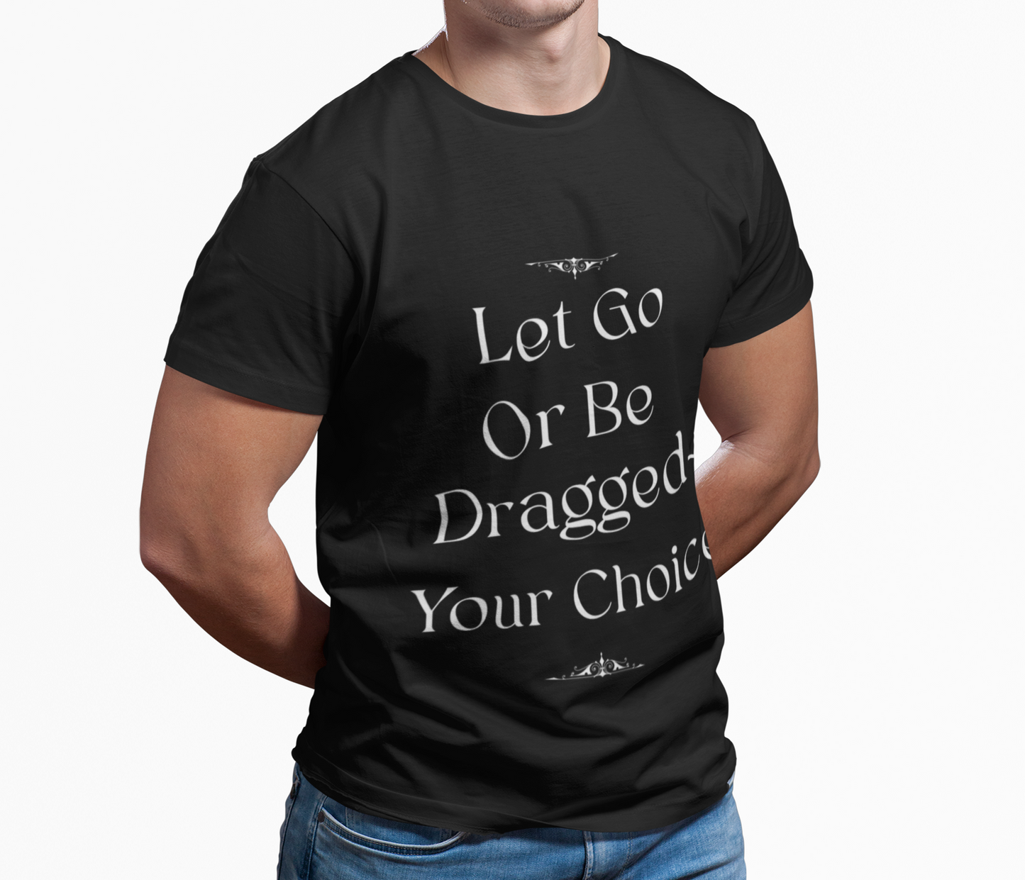 Let Go Or Be Dragged – Inspirational Quote T-Shirt