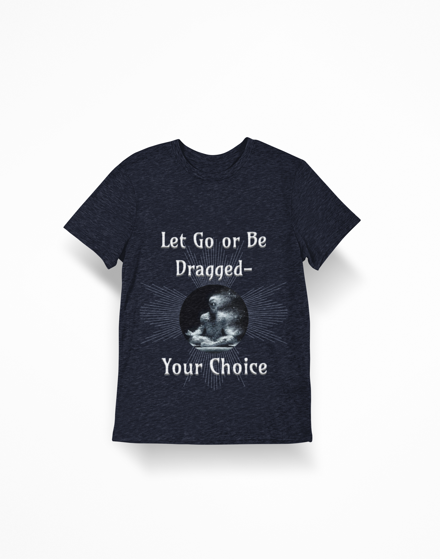 Let Go or Be Dragged Option 2 T-Shirt — Meditation Buddha Graphic Tee