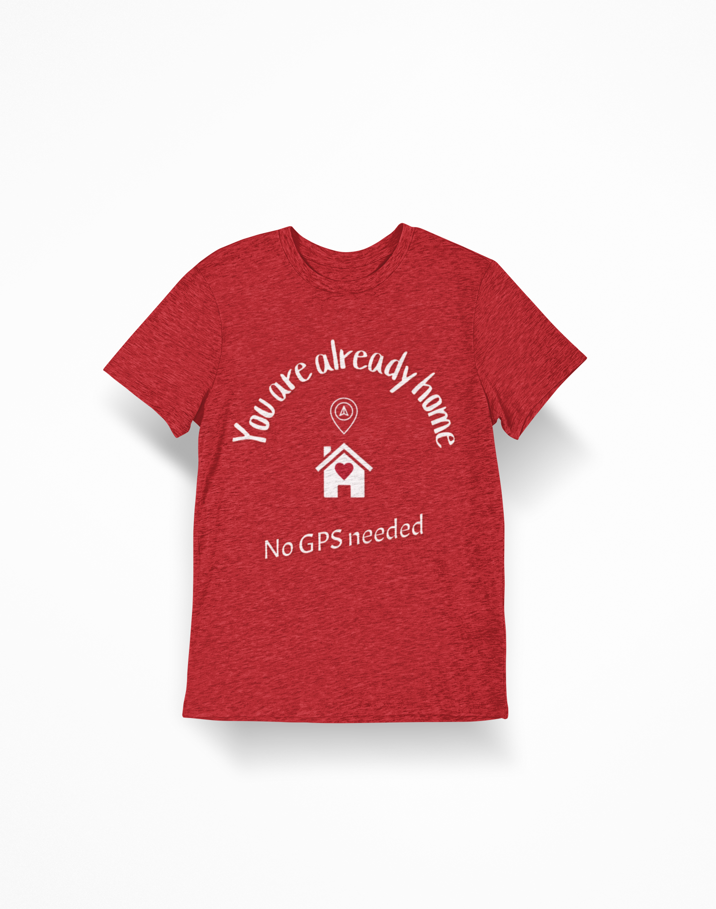 You Are Already Home T-Shirt — "No GPS Needed" Cozy House Lover Tee