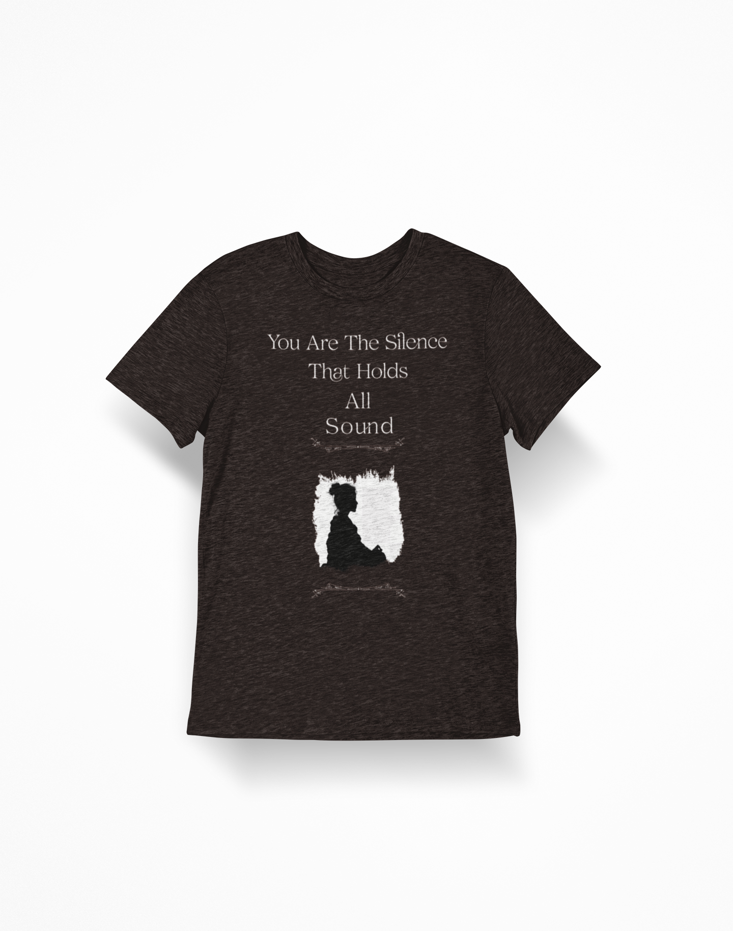 Inspirational Quote T-Shirt — "You Are The Silence That Holds All Sound"