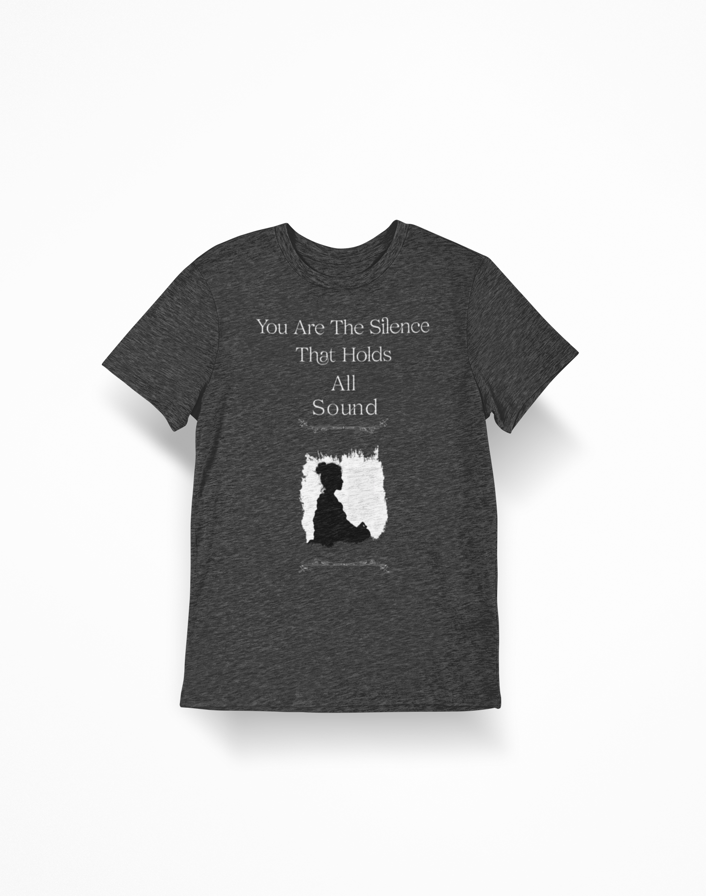 Inspirational Quote T-Shirt — "You Are The Silence That Holds All Sound"