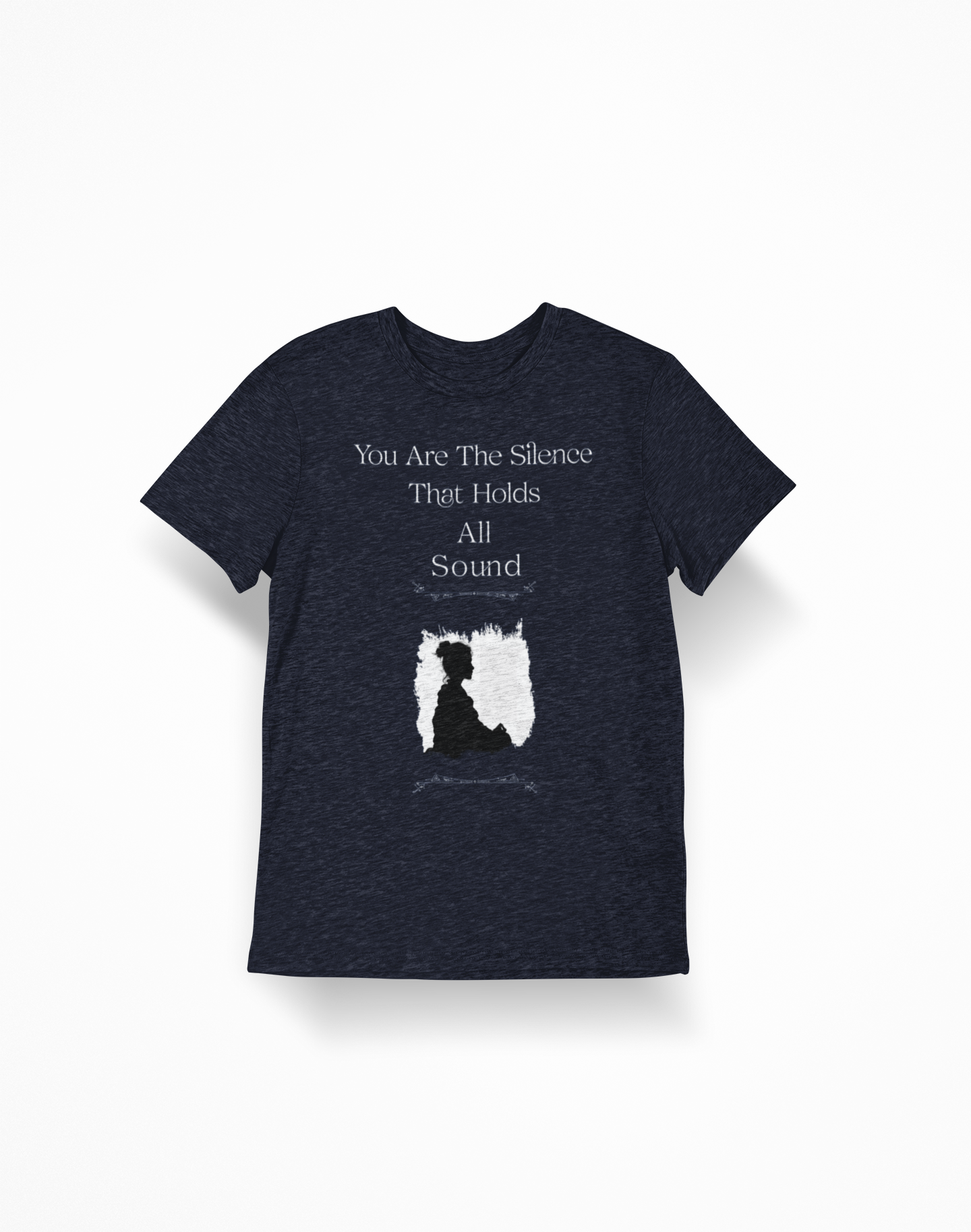 Inspirational Quote T-Shirt — "You Are The Silence That Holds All Sound"