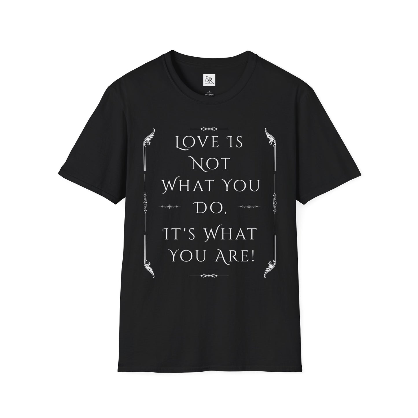 Love is Not What You Do, It's Who You Are. Unisex Softstyle T-Shirt
